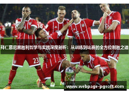拜仁慕尼黑胜利哲学与实践深度剖析：从训练到比赛的全方位制胜之道