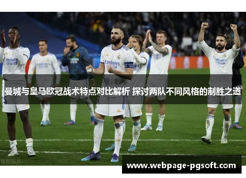 曼城与皇马欧冠战术特点对比解析 探讨两队不同风格的制胜之道