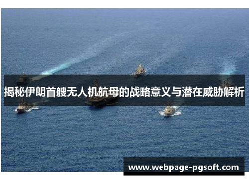 揭秘伊朗首艘无人机航母的战略意义与潜在威胁解析