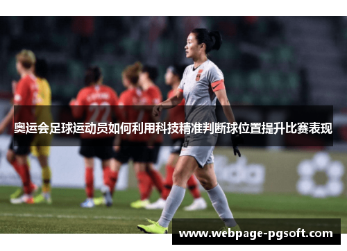 奥运会足球运动员如何利用科技精准判断球位置提升比赛表现