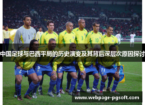中国足球与巴西平局的历史演变及其背后深层次原因探讨 中国足球与巴西平局的历史演变及其背后深层次原因探讨