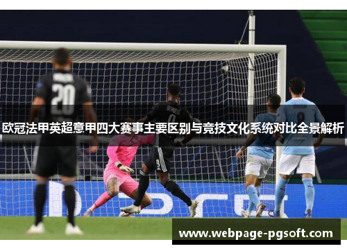 欧冠法甲英超意甲四大赛事主要区别与竞技文化系统对比全景解析 欧冠法甲英超意甲四大赛事主要区别与竞技文化系统对比全景解析