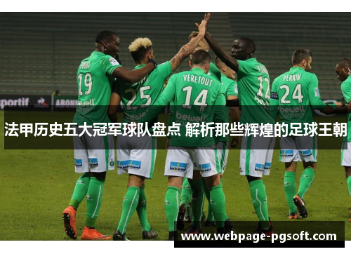法甲历史五大冠军球队盘点 解析那些辉煌的足球王朝 法甲历史五大冠军球队盘点 解析那些辉煌的足球王朝
