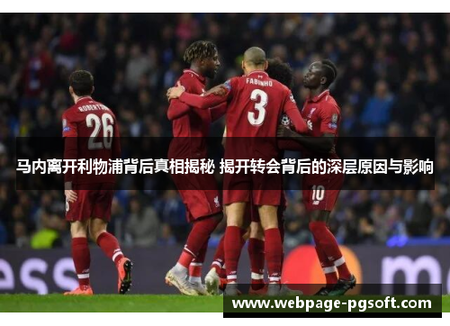 马内离开利物浦背后真相揭秘 揭开转会背后的深层原因与影响