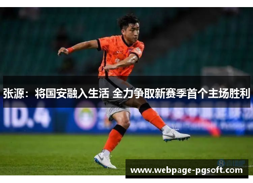 张源：将国安融入生活 全力争取新赛季首个主场胜利
