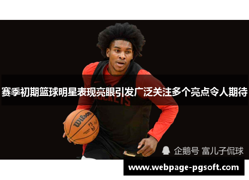 赛季初期篮球明星表现亮眼引发广泛关注多个亮点令人期待